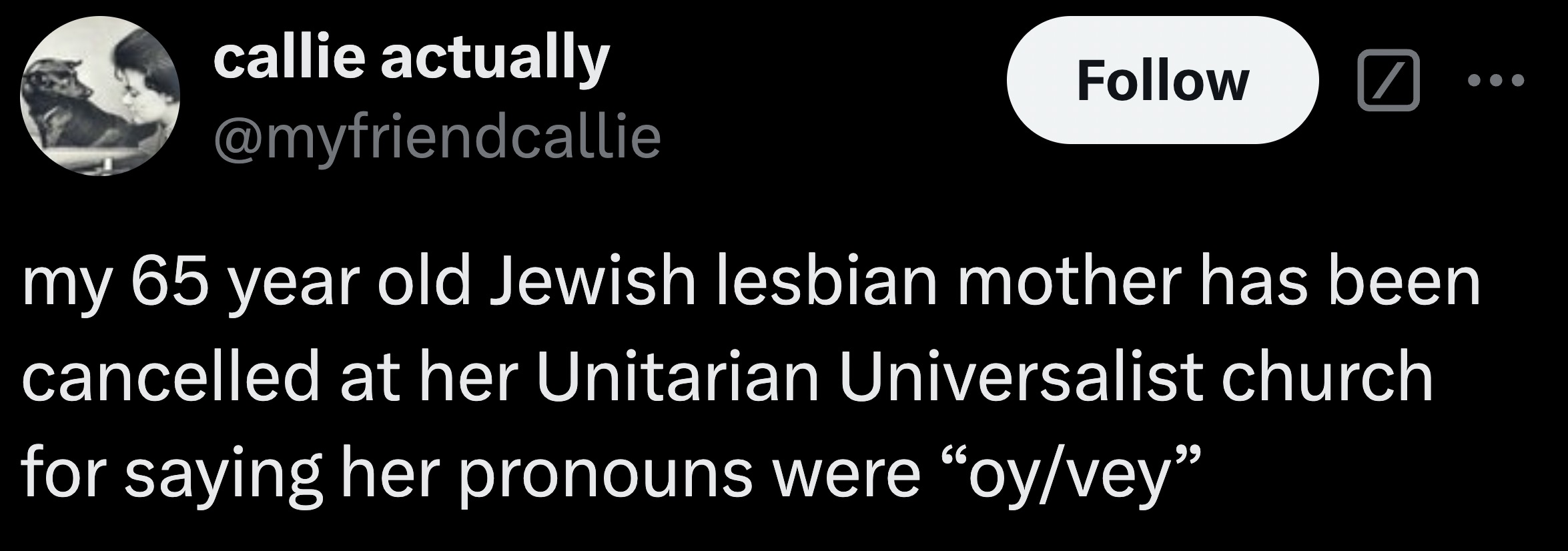 moon - callie actually my 65 year old Jewish lesbian mother has been cancelled at her Unitarian Universalist church for saying her pronouns were "oyvey